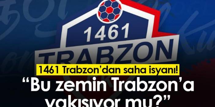 1461 Trabzon’dan saha isyanı! "Bu zemin Trabzon’a yakışıyor mu?"