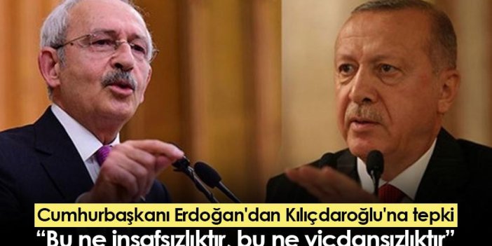 Cumhurbaşkanı Erdoğan'dan Kılıçdaroğlu'na tepki: Bu ne insafsızlıktır, bu ne vicdansızlıktır