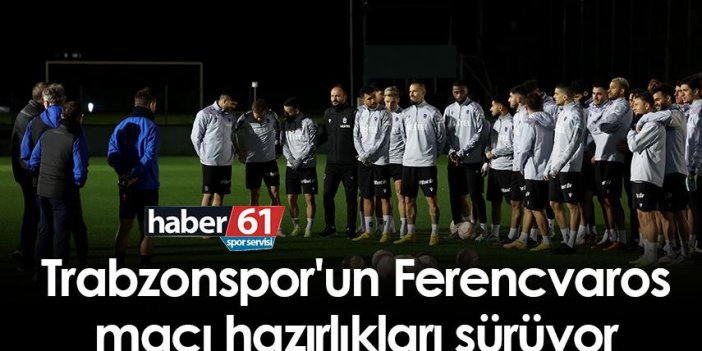 Trabzonspor'un Ferencvaros maçı hazırlıkları sürüyor