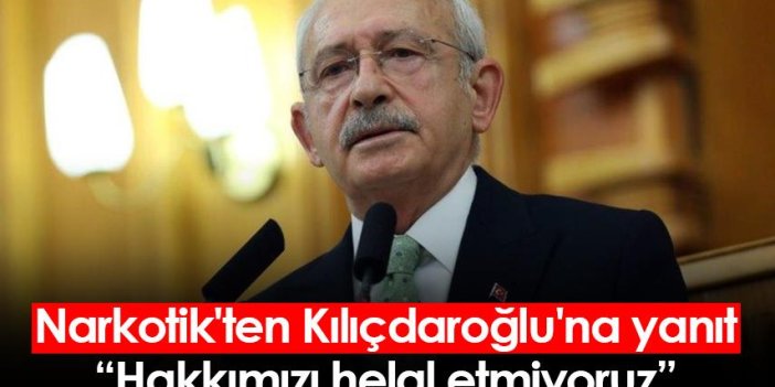 Narkotik'ten Kılıçdaroğlu'na yanıt: Hakkımızı helal etmiyoruz