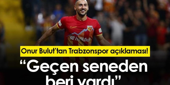 Onur Bulut’tan Trabzonspor açıklaması! “Geçen seneden beri vardı”