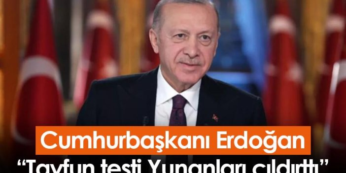 Cumhurbaşkanı Erdoğan: Tayfun testi Yunanları çıldırttı