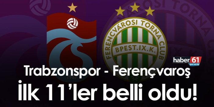 Trabzonspor Ferençvaroş maçı ilk 11’leri belli oldu