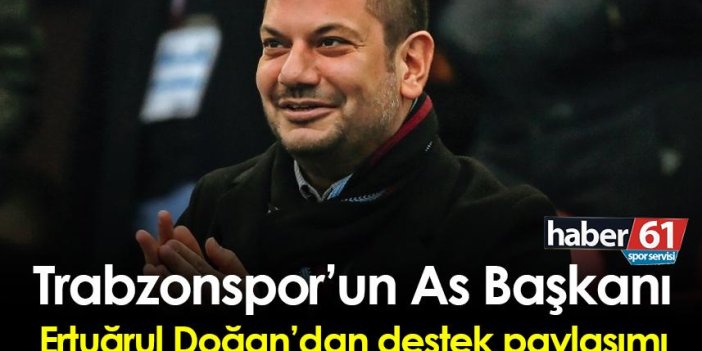  Trabzonspor’un As Başkanı Ertuğrul Doğan’dan destek paylaşımı