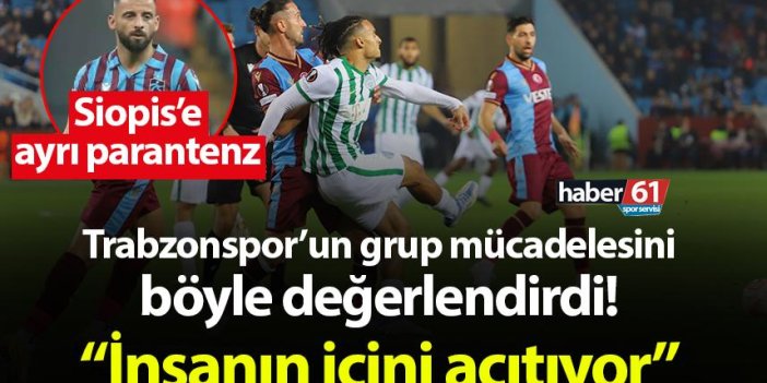 Trabzonspor’un grup mücadelesini böyle değerlendirdi! “İnsanın içini acıtıyor”