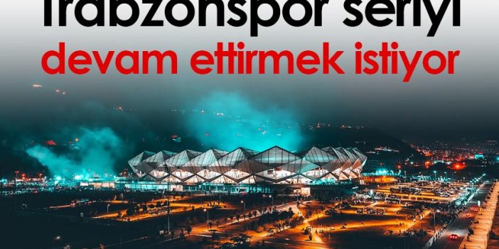 Trabzonspor seriyi devam ettirmek istiyor