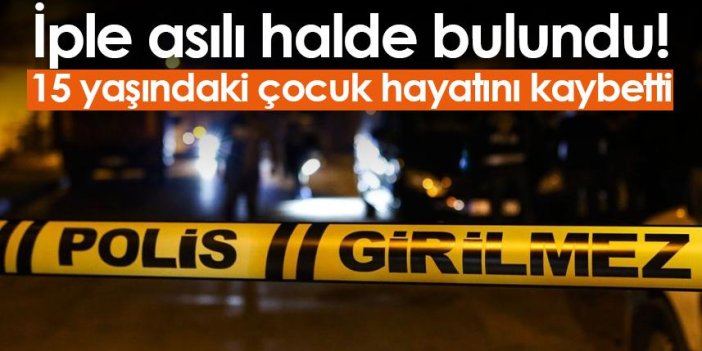 Samsun'da iple asılı halde bulundu! 15 yaşındaki çocuk hayatını kaybetti
