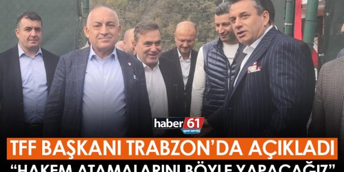 TFF Başkanından Trabzon’da flaş hakem açıklaması! Atamalar nasıl yapılacak?