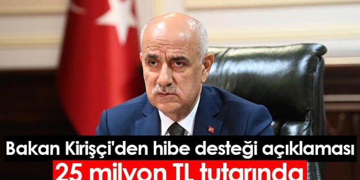 Bakan Kirişçi'den hibe desteği açıklaması: 25 milyon TL tutarında