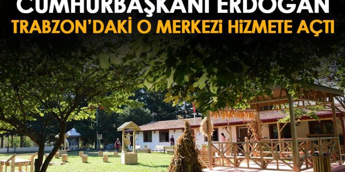 Cumhurbaşkanı Erdoğan Trabzon’daki o merkezi açtı! 