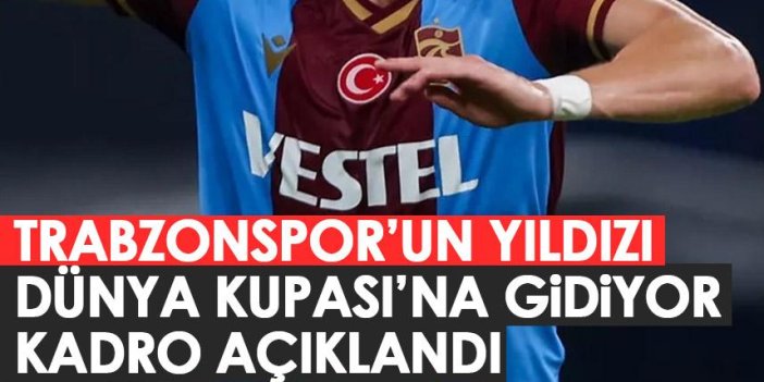 Trabzonspor'un yıldızı Dünya Kupası'na gidiyor! Kadro açıklandı