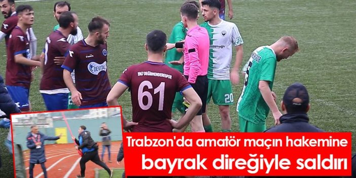 Trabzon'da amatör maçın hakemine bayrak direğiyle saldırı