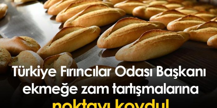 Türkiye Fırıncılar Odası Başkanı ekmeğe zam tartışmalarına noktayı koydu!