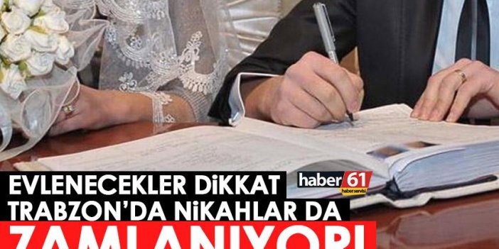 Evlenecekler dikkat! Trabzon’da nikahlar da zamlanıyor