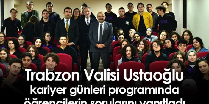Trabzon Valisi Ustaoğlu kariyer günleri programında öğrencilerin sorularını yanıtladı