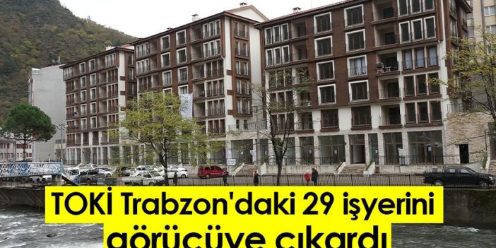 TOKİ Trabzon'daki 29 işyerini görücüye çıkardı!