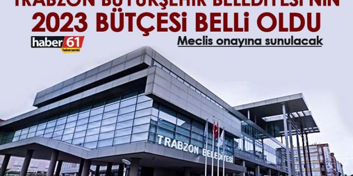 Trabzon Büyükşehir Belediyesi’nin 2023 Bütçesi belli oldu
