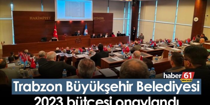 Trabzon Büyükşehir Belediyesi 2023 bütçesi onaylandı