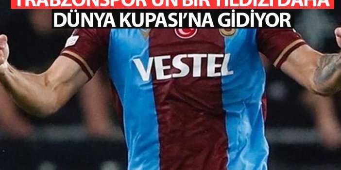 Trabzonspor'un bir yıldızı daha Dünya Kupası'na gidiyor