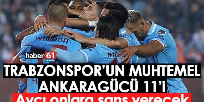 İşte Trabzonspor'un muhtemel Ankaragücü 11'i