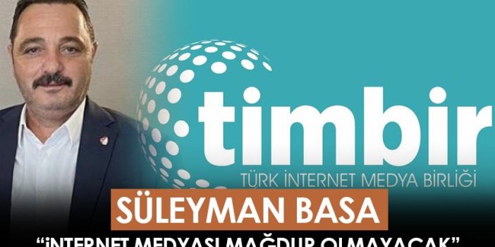 Süleyman Basa: İnternet medyası mağdur olmayacak