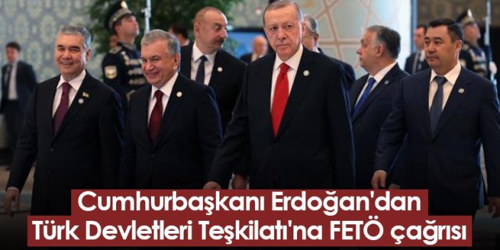 Cumhurbaşkanı Erdoğan'dan Türk Devletleri Teşkilatı'na FETÖ çağrısı