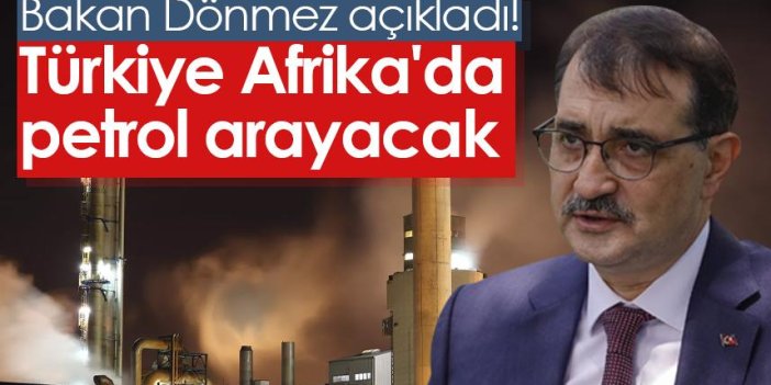 Bakan Dönmez açıkladı! Türkiye Afrika'da petrol arayacak