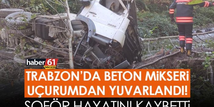 Trabzon’da beton mikseri uçurumdan yuvarlandı! 1 ölü