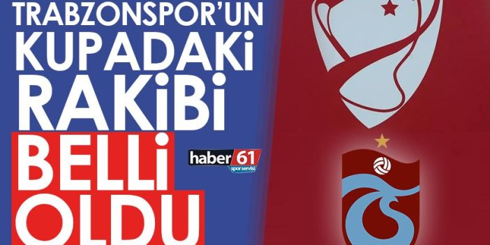 Trabzonspor’un Ziraat Türkiye Kupası’ndaki rakibi belli oldu!