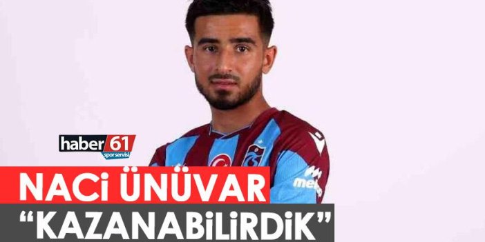 Trabzonspor'dan Naci Ünüvar: Kazabilirdik