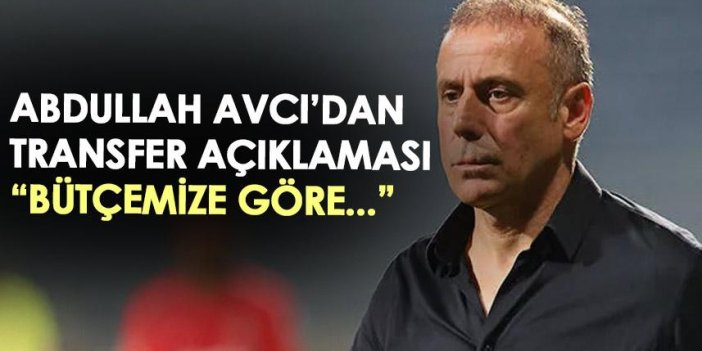 Trabzonspor teknik direktörü Abdullah Avcı'dan transfer açıklaması: Takımımızın bütçesine göre...