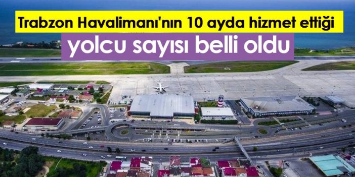 Trabzon Havalimanı'nın 10 ayda hizmet ettiği yolcu sayısı belli oldu