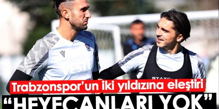 Trabzonspor’u n iki yıldızına eleştiri: İstek ve arzuları yok!