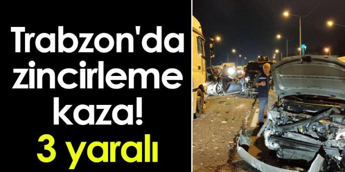 Trabzon'da zincirleme kaza! 3 yaralı