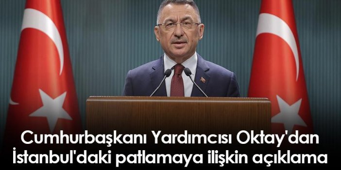 Cumhurbaşkanı Yardımcısı Oktay'dan İstanbul'daki patlamaya ilişkin açıklama