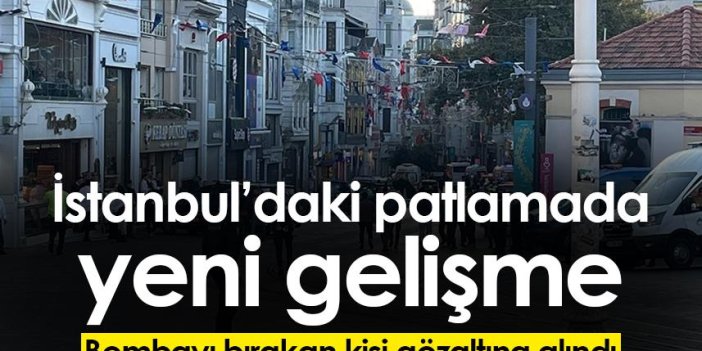 İstanbul'daki patlamada bombayı bırakan kişi gözaltına alındı