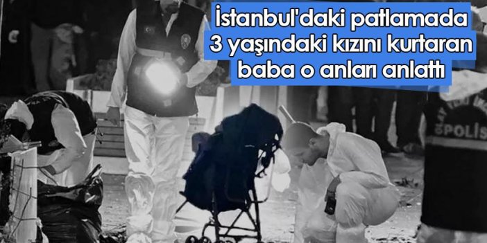 İstanbul'daki patlamada 3 yaşındaki kızını kurtaran baba o anları anlattı