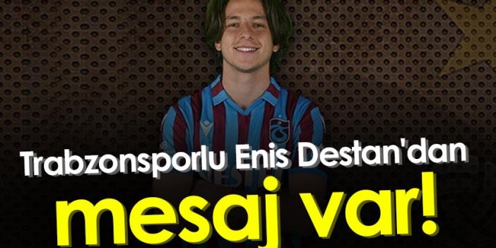 Trabzonsporlu Enis Destan'dan mesaj var