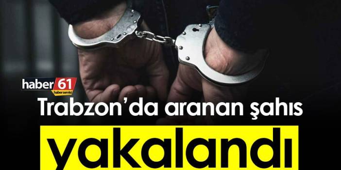 Trabzon’da aranan şahıs yakalandı. 15 Kasım 2022