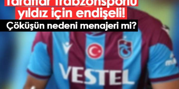 Taraftar Trabzonsporlu yıldız için endişeli! Çöküşün nedeni menajeri mi?