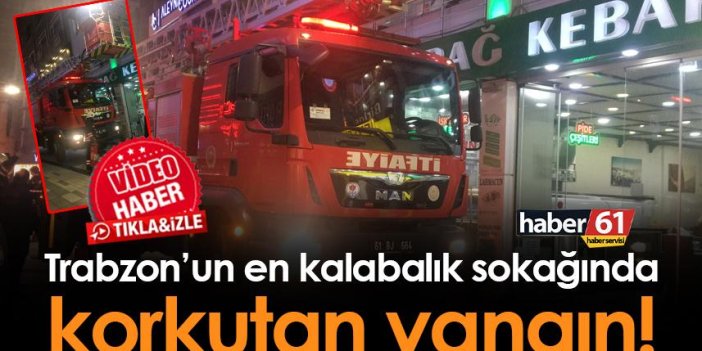 Trabzon’un en kalabalık sokağında korkutan yangın!