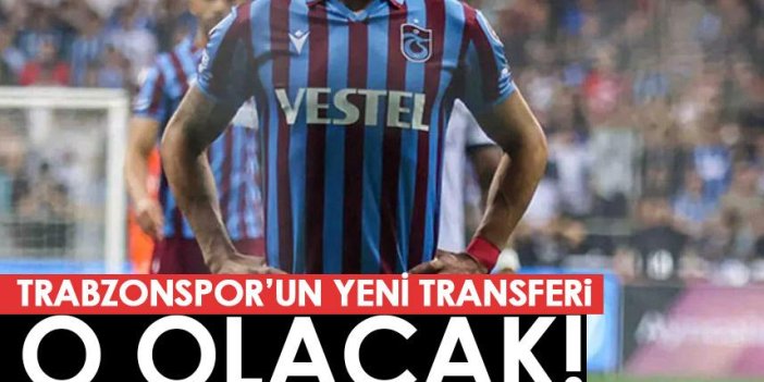 Trabzonspor'un yeni transferi o olacak