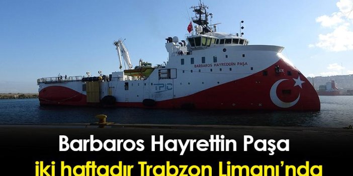 Barbaros Hayrettin Paşa iki haftadır Trabzon Limanı'nda