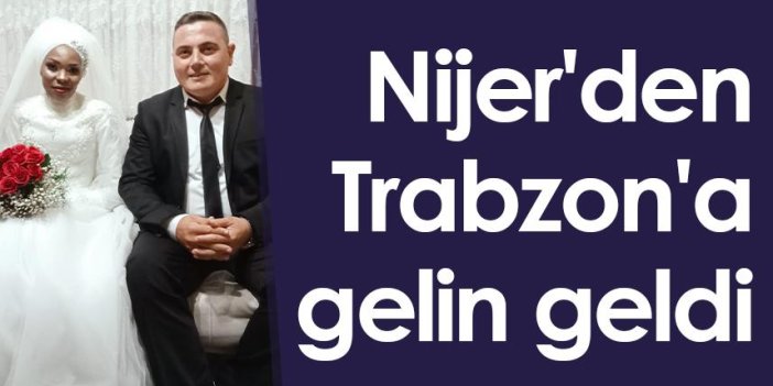 Nijer'den Trabzon'a gelin geldi