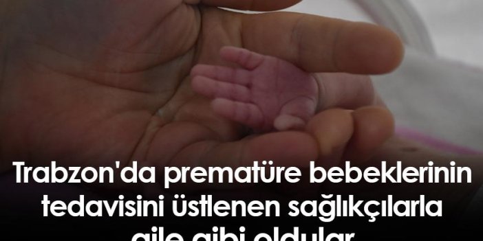 Trabzon'da prematüre bebeklerinin tedavisini üstlenen sağlıkçılarla aile gibi oldular