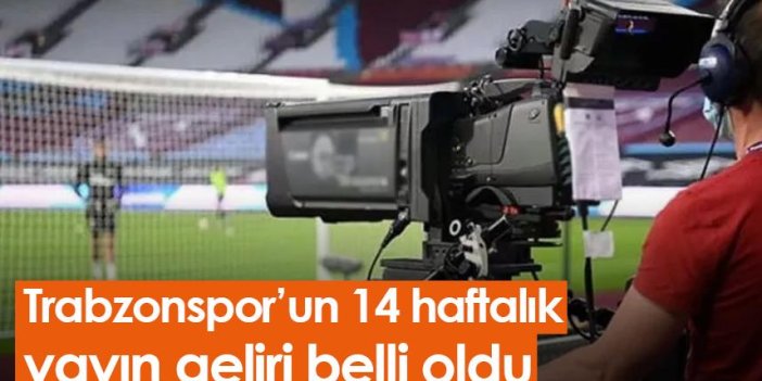 Trabzonspor’un 14 haftalık yayın geliri belli oldu