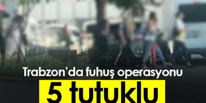 Trabzon’da fuhuş operasyonu: 5 tutuklu