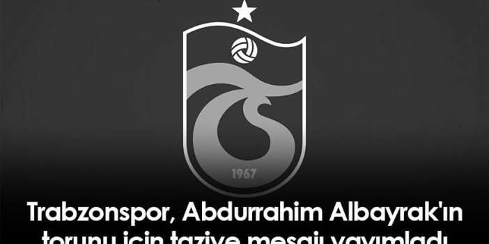 Trabzonspor, Abdurrahim Albayrak'ın torunu için taziye mesajı yayımladı