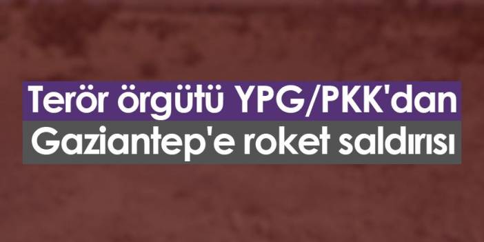 Terör örgütü YPG/PKK'dan Gaziantep'e roket saldırısı