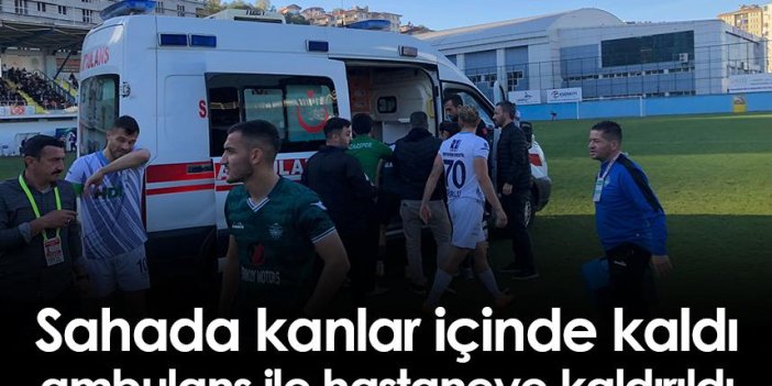 Rize'de oynanan maçta sahada kanlar içinde kalan futbolcu ambulans ile hastaneye kaldırıldı